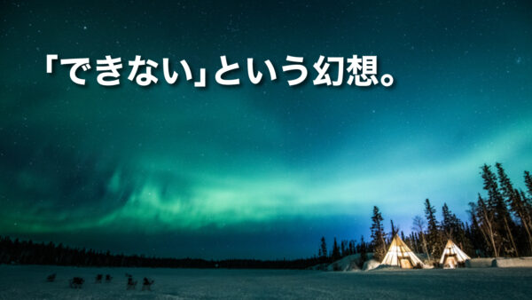 ｢できない｣という幻想。