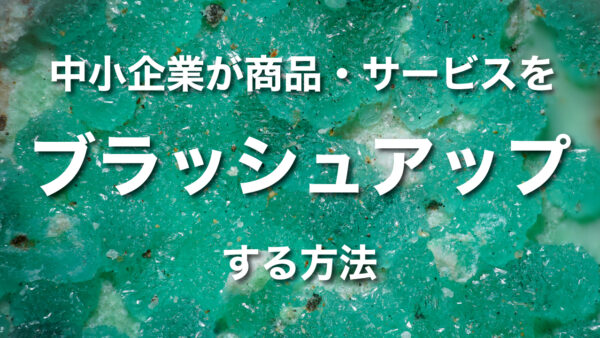 中小企業が商品・サービスをブラッシュアップする方法
