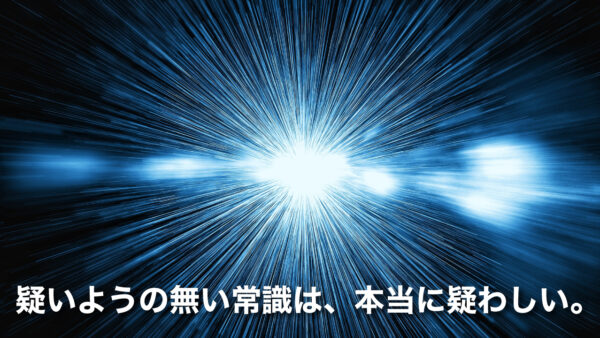 疑いようの無い常識は、本当に疑わしい。